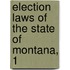 Election Laws Of The State Of Montana, 1