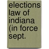 Elections Law Of Indiana (In Force Sept. by Statutes Indiana Laws