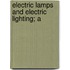 Electric Lamps And Electric Lighting; A
