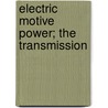 Electric Motive Power; The Transmission by Albion Thomas Snell