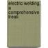 Electric Welding, A Comprehensive Treati