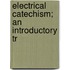 Electrical Catechism; An Introductory Tr