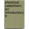Electrical Catechism; An Introductory Tr by George Defrees Shepardson