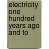 Electricity One Hundred Years Ago And To by Edwin James Houston