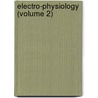 Electro-Physiology (Volume 2) by Wilhelm Biedermann