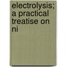 Electrolysis; A Practical Treatise On Ni by Hippolyte Fontaine