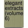 Elegant Extracts (Volume 6) door Vicesimus Knox