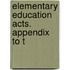 Elementary Education Acts. Appendix To T