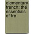 Elementary French; The Essentials Of Fre