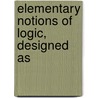 Elementary Notions Of Logic, Designed As by Alfred Milnes