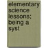 Elementary Science Lessons; Being A Syst