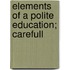 Elements Of A Polite Education; Carefull