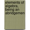 Elements Of Algebra, Being An Abridgemen by Jeremiah Day
