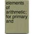 Elements Of Arithmetic; For Primary And