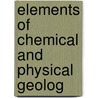 Elements Of Chemical And Physical Geolog by Gustav Bischof
