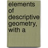 Elements Of Descriptive Geometry, With A by Charles William Maccord