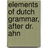 Elements Of Dutch Grammar, After Dr. Ahn