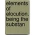 Elements Of Elocution. Being The Substan