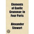 Elements Of Gaelic Grammar; In Four Part