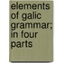 Elements Of Galic Grammar; In Four Parts