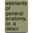 Elements Of General Anatomy, Or, A Descr