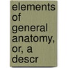 Elements Of General Anatomy, Or, A Descr door Pierre Auguste Beclard