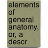 Elements Of General Anatomy, Or, A Descr by Pierre Auguste Beclard