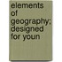 Elements Of Geography; Designed For Youn