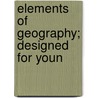 Elements Of Geography; Designed For Youn door Benjamin Workman