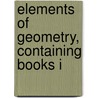 Elements Of Geometry, Containing Books I door Helen Smith