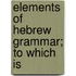 Elements Of Hebrew Grammar; To Which Is