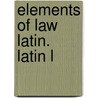 Elements Of Law Latin. Latin L door Geo A. Merrill