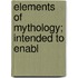 Elements Of Mythology; Intended To Enabl