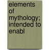 Elements Of Mythology; Intended To Enabl door Abraham John Valpy