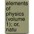 Elements Of Physics (Volume 1); Or, Natu