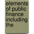 Elements Of Public Finance Including The