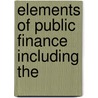 Elements Of Public Finance Including The by Winthrop More Daniels