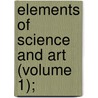 Elements Of Science And Art (Volume 1); door John Imison