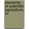 Elements Of Scientific Agriculture, Or door John Pitkin Norton