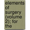 Elements Of Surgery (Volume 2); For The door John Syng Dorsey