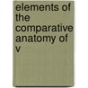 Elements Of The Comparative Anatomy Of V by Rudolph Wagner