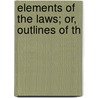 Elements Of The Laws; Or, Outlines Of Th door Thomas Lacey Smith