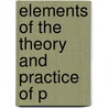 Elements Of The Theory And Practice Of P by George Gregory