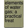 Elements Of Water Gas; A Practical Treat door Joseph Stephenson