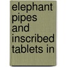 Elephant Pipes And Inscribed Tablets In door Charles Edwin Putnam