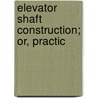 Elevator Shaft Construction; Or, Practic door Harry Robert Cullmer