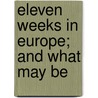 Eleven Weeks In Europe; And What May Be door James Freeman Clarke
