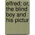 Elfred; Or, The Blind Boy And His Pictur