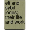 Eli And Sybil Jones; Their Life And Work by Rufus Matthew Jones