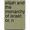 Elijah And The Monarchy Of Israel; Or, N by Elijah